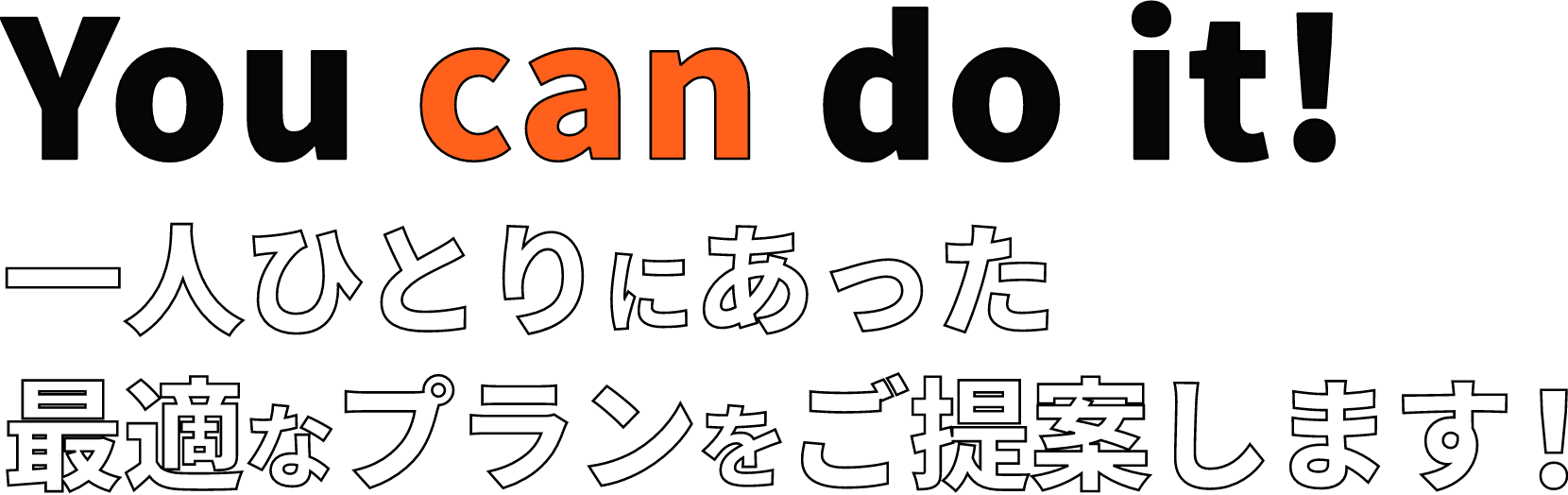 You can do it! 一人ひとりにあった最適なプランをご提案します
